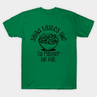 Salad Tastes Like I'd Rather Be Fat T-Shirt